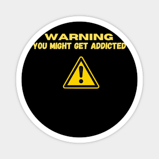 warning you might get addicted Magnet